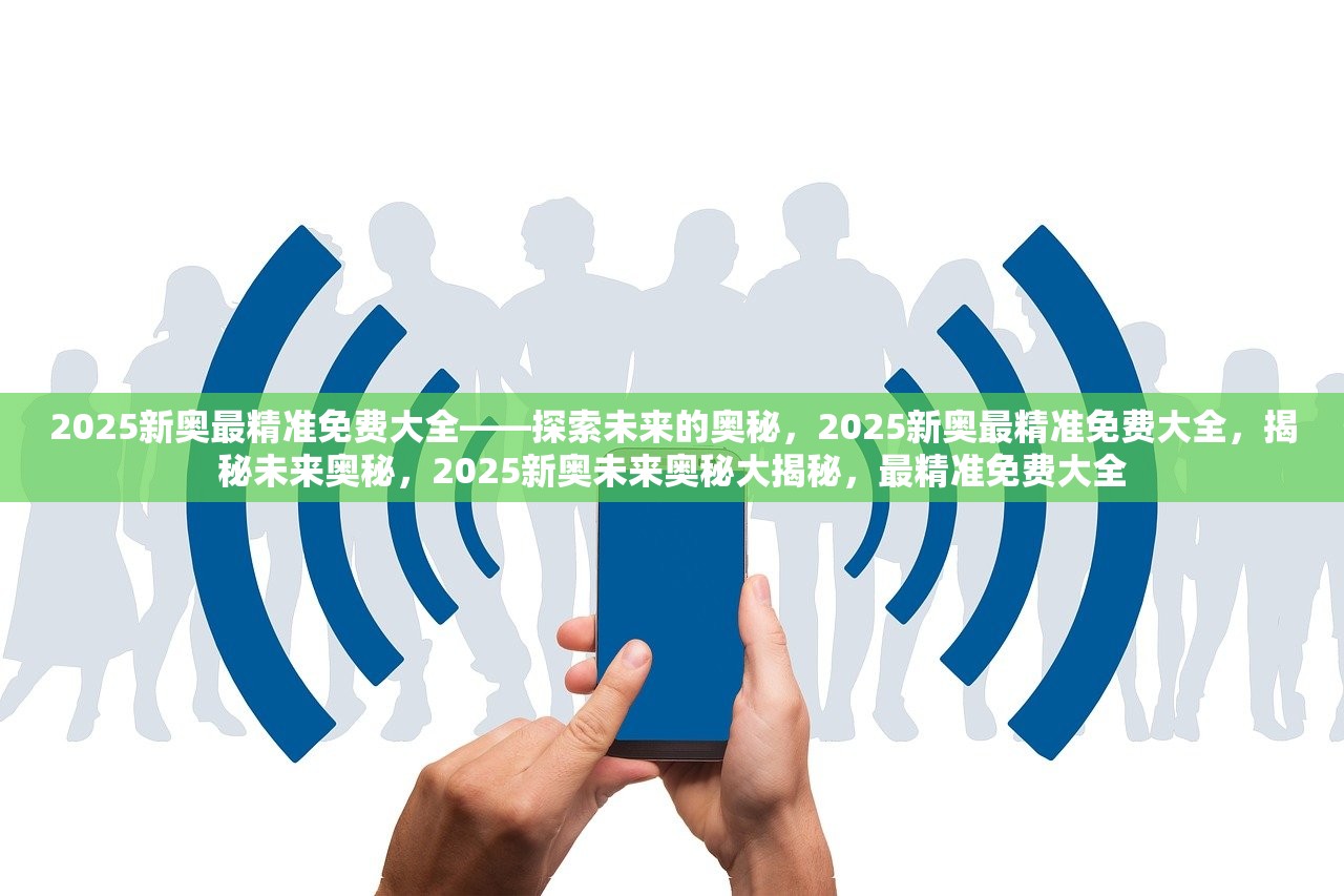 2025新奥最精准免费大全;警惕虚假宣传-内容介绍执行
